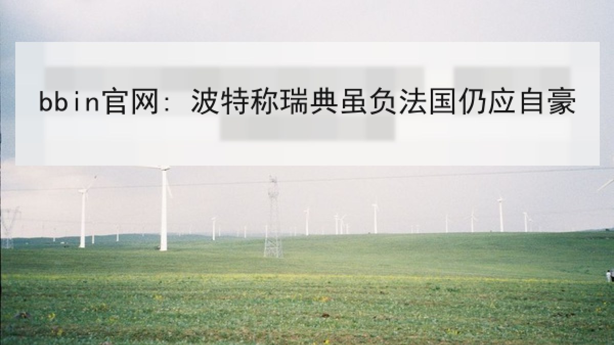bbin官网: 波特称瑞典虽负法国仍应自豪 bbin官网: 波特称瑞典虽负法国仍应自豪